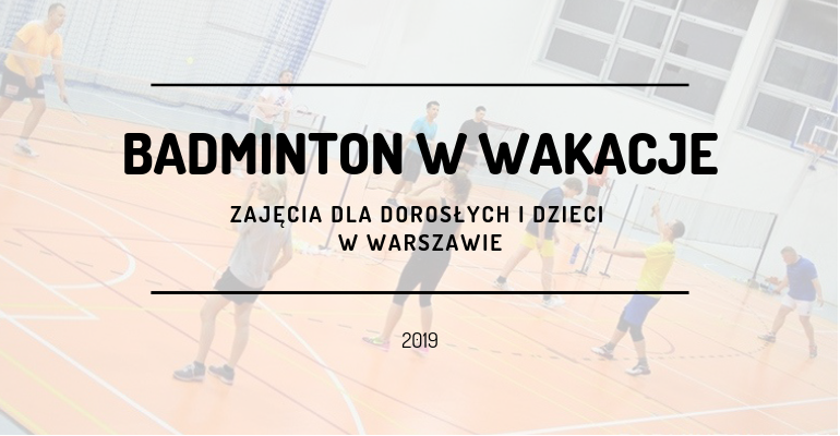 Zajęcia badmintona w Warszawie - Wakacje 2019